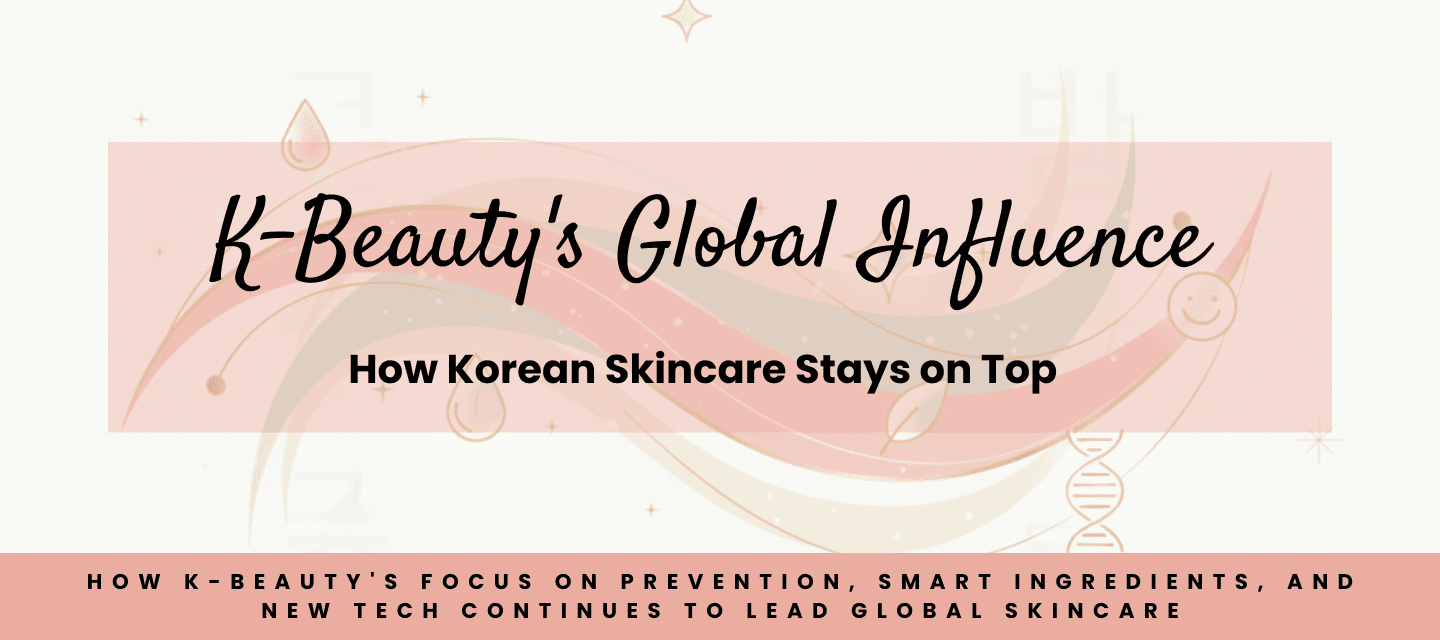 K-Beauty's Global Influence: How Korean Skincare Stays on Top