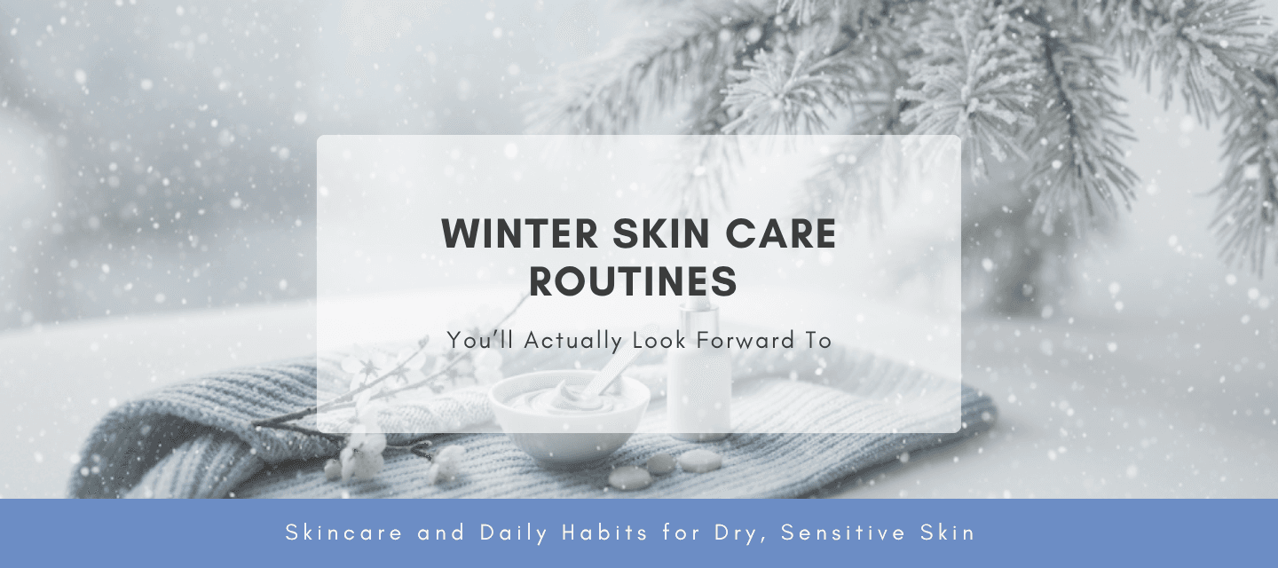Winter Skin Care Routines You’ll Actually Look Forward To
